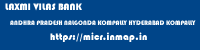 LAXMI VILAS BANK  ANDHRA PRADESH NALGONDA KOMPALLY HYDERABAD KOMPALLY  micr code
